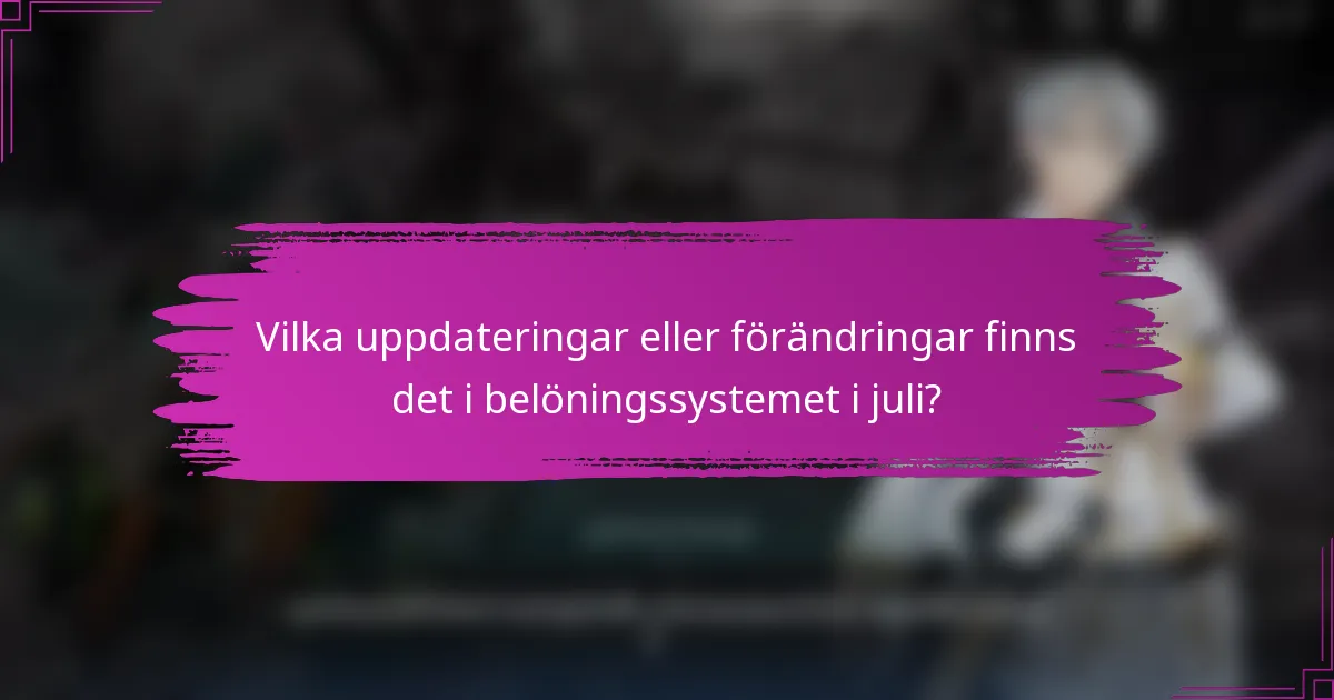 Vilka uppdateringar eller förändringar finns det i belöningssystemet i juli?